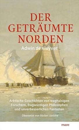 Buchrezension „Der geträumte Norden“ von Adwin de Kluyver, ein tiefgründiger Streifzug durch die Geschichte der Arktis-Faszination
